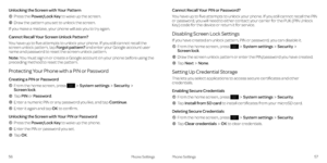 Page 33Phone SettingsPhone Settings5657
Unlocking the Screen with Your Pattern
  Press the Power/Lock Key to wake up the screen .
  Draw the pattern you set to unlock the screen .
If you make a mistake, your phone will ask you to try again .
Cannot Recall Your Screen Unlock Pattern?
You have up to five attempts to unlock your phone . If you still cannot recall the screen unlock pattern, tap Forgot pattern? and enter your Google account user name and password to reset the screen unlock pattern .
Note: You must...