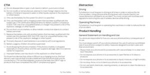 Page 38For Your SafetyFor Your Safety6667
CTIA 
a)   Do not disassemble or open crush, bend or deform, puncture or shred . 
b)   Do not modify or remanufacture, attempt to insert foreign objects into the battery, immerse or expose to water or other liquids, expose to fire, explosion or other hazard . 
c)   Only use the battery for the system for which it is specified . 
d)   Only use the battery with a charging system that has been qualified with the system per CTIA Certification Requirements for Battery System...