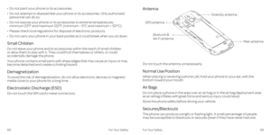 Page 39For Your SafetyFor Your Safety6869
•	Do not paint your phone or its accessories .
•	Do not attempt to disassemble your phone or its accessories . Only authorized personnel can do so .
•	Do not expose your phone or its accessories to extreme temperatures, minimum 23°F and maximum 122°F (minimum – 5°C and maximum +\
 50°C) .
•	Please check local regulations for disposal of electronic products .
•	Do not carry your phone in your back pocket as it could break when you sit down .
Small Children
Do not leave...