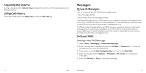 Page 1114Calls
Messages
Types of Messages
Your phone provides the following message types:
•   Text Messages (SMS)
•    Multimedia (Picture) Messages (MMS)
The Short Message Service (SMS) lets you send and receive text messages to and 
from other mobile phones and email addresses . To use this feature, you may need 
to subscribe to your service provider’s message service .
The Multimedia Messaging Service (MMS) lets you send and receive multimedia 
messages (such as picture messages) to and from other mobile...