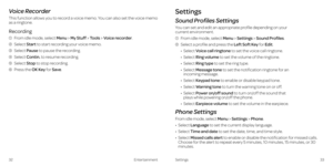 Page 20Voice Recorder
This function allows you to record a voice memo . You can also set the voice memo 
as a ringtone .
Recording
1    From idle mode, select Menu > My Stuff > Tools > Voice recorder .
2   Select  Start to start recording your voice memo  .
3 Select  Pause to pause the recording .
4 Select  Contin. to resume recording .
5 Select  Stop to stop recording .
6  Press the OK Key for Save  .
32 Entertainment 33
Settings
Settings
Sound Profiles Settings
You can set and edit an appropriate profile...