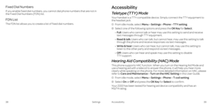 Page 23Fixed Dial Numbers
If you enable fixed dial numbers, you cannot dial phone numbers that are not in 
the Fixed Dial Numbers (FDN) list .
FDN List
The FDN list allows you to create a list of fixed dial numbers .
38 Settings
Accessibility
Teletype (TTY) Mode
Your handset is a TTY-compatible device . Simply connect the TTY equipment to 
the headset jack . 
1    From idle mode, select Menu > Settings > Phone > TTY setting .
2     Select one of the following options and press the OK Key for Select .
  •...