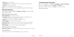 Page 13•   Delete: Delete this message .
•   Lock/Unlock: When the message is locked, you will not be able to delete it .
•   Forward: Forward this message .
•   Sort: Sort the messages by time or read/unread .
Note: Options menu may vary if the highlighted message is an MMS message .
Message Settings
From standby mode, select MenuMessagingSettings to change the MMS/SMS/Template settings .
MMS Settings (Multi. msg. setting)
Retrieval Settings: You have two choices:     
•  Automatic: Retrieve the new multimedia...