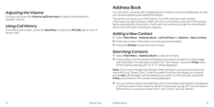 Page 11 
Adjusting the Volume
During a call, press the Volume Up/Down Keys to adjust the earpiece or  
speaker volume.
Using Call History
From the home screen, press the Send Key to check the All Calls log for a list of 
recent calls.
14Phone Calls
You can store contacts with multiple phone numbers and email addresses, as well 
as a physical address and additional details.
The phone can store up to 1000 items. Your SIM card can store contact 
information as well; however, a SIM card may not be able to save all...