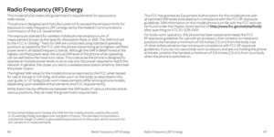 Page 37Radio Frequency (RF) Energy
This model phone meets the government’s requirements for exposure to  
radio waves.
This phone is designed and manufactured not to exceed the emission limits for 
exposure to radio frequency (RF) energy set by the Federal Communications 
Commission of the U.S. Government:
The exposure standard for wireless mobile phones employs a unit of 
measurement known as the Specific Absorption Rate, or SAR. The SAR limit set 
by the FCC is 1.6W/kg.* Tests for SAR are conducted using...