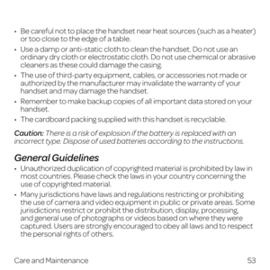 Page 6153
Care and Maintenance
•   Be careful not to place the handset near heat sources (such as a heater) or too close to the edge of a table.
•   Use a damp or anti-static cloth to clean the handset. Do not use an ordinary dry cloth or electrostatic cloth. Do not use chemical or abrasive 
cleaners as these could damage the casing.
•   The use of third-party equipment, cables, or accessories not made or authorized by the manufacturer may invalidate the warranty of your 
handset and may damage the handset.
•...