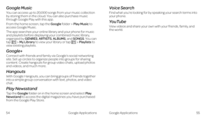 Page 33Google Music
You can access up to 20,000 songs from your music collection by storing them in the cloud. You can also purchase music through Google Play with this app. 
From the home screen, tap the Google folderPlay Music to access Google Music.
The app searches your online library and your phone for music and playlists before displaying your combined music library, organized by GENRES, ARTISTS, ALBUMS, and SONGS. You can tap My Library to view your library or tap Playlists to view existing playlists....
