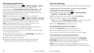 Page 35Managing Applications
From the home screen, press System settingsApps to see apps installed on your phone and manage them.
Tap an app in the Downloaded, On SD Card, Running, or All tabs to see its information. You can stop the app, uninstall the app, clear data and cache, or move the app between the internal storage and the memory card.
Note: Not all applications can be moved or uninstalled.
From the home screen, press System settingsSecurity and check the Unknown sources check box if you want to install...