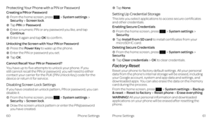 Page 36Protecting Your Phone with a PIN or Password
Creating a PIN or Password
    From the home screen, press System settingsSecurityScreen lock.
  Tap PIN or Password.
    Enter a numeric PIN or any password you like, and tap Continue.
  Enter it again and tap OK to confirm.
Unlocking the Screen with Your PIN or Password
  Press the Power Key to wake up the phone.
  Enter the PIN or password you set.
  Tap OK. 
Cannot Recall Your PIN or Password?
You have up to five attempts to unlock your phone. If you still...