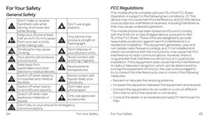 Page 38For Your Safety
General Safety
 
Don’t make or receive handheld calls while driving. And never text while driving.
 Don’t use at gas stations.
 
Keep your phone at least half an inch (10 mm) away from your ear or body while making calls.
 Your phone may produce a bright or flashing light.
 Small parts may cause choking. Don’t dispose of your phone in a fire.
 Your phone can produce  a loud sound. Avoid contact with anything magnetic.
 Keep away from pacemakers and other electronic medical devices. Avoid...