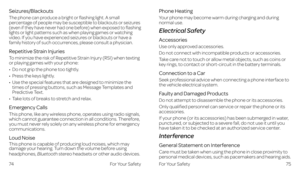 Page 43Seizures/Blackouts
The phone can produce a bright or flashing light. A small percentage of people may be susceptible to blackouts or seizures (even if they have never had one before) when exposed to flashing lights or light patterns such as when playing games or watching video. If you have experienced seizures or blackouts or have a family history of such occurrences, please consult a physician.
Repetitive Strain Injuries
To minimize the risk of Repetitive Strain Injury (RSI) when texting or playing...