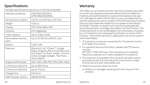 Page 45Specifications
Handset specifications are shown in the following table.
Handset standardsGSM 850/1900MHz UMTS 850/1900MHz
Dimensions (LxWxH)4.57"(L) x 2.44"(W) x 0.47"(H)
Weight4.06 oz.
Display3.5" HVGA 480 x 320
Camera2.0 megapixels
Video captureUp to 15 fps (VGA)
Removable memory cardUp to 32 GB microSDHC card
Battery 1,500 mAh
FeaturesBluetooth, Wi-Fi Direct®, Google Maps, Kingsoft Office, Email, Browser, Play Store, YouTube, Twitter, Chrome, Gmail, Google, Google+, Play Music, Voice...