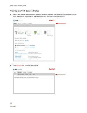 Page 102iNID -- i3812V User Guide
98
Viewing the VoIP Service Status
1.Open a Web browser and enter http://gateway.2Wire.net to access the 2Wire i3812V user interface; the 
Home page opens, displaying the aggregate upstream and downstream bandwidths. 
2.Click Services; the following page opens. 