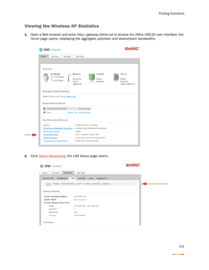 Page 105Finding Solutions
101
Viewing the Wireless AP Statistics 
1.Open a Web browser and enter http://gateway.2Wire.net to access the 2Wire i3812V user interface; the 
Home page opens, displaying the aggregate upstream and downstream bandwidths.
2.Click Home Networking; the LAN Status page opens. 