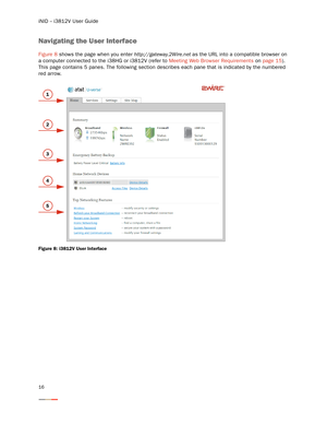 Page 20iNID -- i3812V User Guide
16
Navigating the User Interface
Figure 8 shows the page when you enter http://gateway.2Wire.net as the URL into a compatible browser on 
a computer connected to the i38HG or i3812V (refer to Meeting Web Browser Requirements on page 15). 
This page contains 5 panes. The following section describes each pane that is indicated by the numbered 
red arrow. 
Figure 8: i3812V User Interface 
1
2
3
4
5 