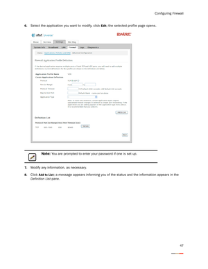 Page 51Configuring Firewall
47
6.Select the application you want to modify, click Edit; the selected profile page opens.
7.Modify any information, as necessary. 
8.Click Add to List; a message appears informing you of the status and the information appears in the 
Definition List pane. 
Note: You are prompted to enter your password if one is set up. 