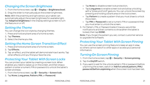 Page 12Changing the Screen Brightness
 1 .    From the home screen, tap DisplayBrightness level .
 2 .    Drag the slider to manually adjust the screen brightness .
Note: With the proximity and light sensor, your tablet can automatically adjust the screen brightness for available light  .  
Tap Adaptive brightness in the Display settings screen to turn  the feature on or off  .
Setting the Theme
You can change the icon style by changing themes .
 1 .  Press and hold any blank area of a home screen .
 2 .  Tap...