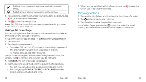 Page 336263
Add text to or draw on the picture, and add a mosaic effect .
Add a frame or sticker decoration to the picture .
 3  .    To cancel or accept the changes you’ve made to the picture, tap  or  at the top of the screen .
 4 .   Tap  to save the new picture .
Note: Tap  in the Photo Editor screen to see the edits you have made and undo or redo them .
Making a GIF or a collage
You can put together a few pictures in the same album to make an animated GIF or a collage of pictures .
 1 .     Open the...