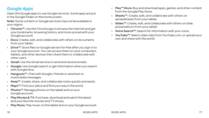 Page 407677
Google Apps
Open the Google apps to use Google services . Some apps are put in the Google folder on the home screen .
Note: Some content or Google services may not be available in your region .
•   Chrome™: Use the Chrome app to browse the Internet and get your bookmarks, browsing history, and more synced with your Google account .
•   Docs: Create, edit, and collaborate with others on documents from your tablet .
•   Drive™: Store files on Google servers for free after you sign in to your Google...