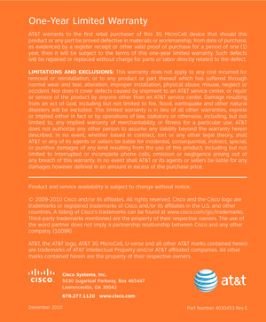 Page 15One-Year Limited Warranty
AT&T warrants to the first retail purchaser of this 3G MicroCell device that should this 
product or any part be proved defective in materials or workmanship, from date of purchase, 
as evidenced by a register receipt or other valid proof of purchase for a period of one (1) 
year, then it will be subject to the terms of this one-year limited warranty. Such defects 
will be repaired or replaced without charge for parts or labor directly related to the defect.
LIMITATIONS AND...