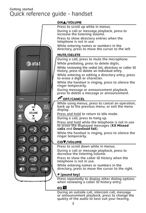 Page 7
3

DIR/V�L �MEPress to scroll up while in menus.During a call or message playback, press to increase the listening volume.Press to show directory entries when the telephone is not in use.While entering names or numbers in the directory, press to move the cursor to the left.
M�TE/DELETEDuring a call, press to mute the microphone.While predialing, press to delete digits.While reviewing the redial list, directory or caller ID history, press to delete an individual entry.While entering or editing a...