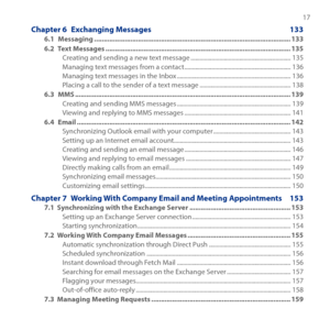 Page 17
 17

Chapter 6  Exchanging Messages  133
6.1 Messaging ........................................................................\
...............................133
6.2  Text Messages ........................................................................\
.........................135
Creating and sending a new text message ..................................................................15Managing text messages from a contact...