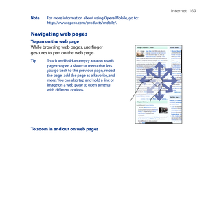 Page 169
Internet  169

Note For more information about using Opera Mobile, go to:  http://www.opera.com/products/mobile/.
Navigating web pages
To pan on the web pageWhile browsing web pages, use finger gestures to pan on the web page.
Tip  Touch and hold an empty area on a web page to open a shortcut menu that lets you go back to the previous page, reload the page, add the page as a Favorite, and more. You can also tap and hold a link or image on a web page to open a menu with different options.
To zoom in and...