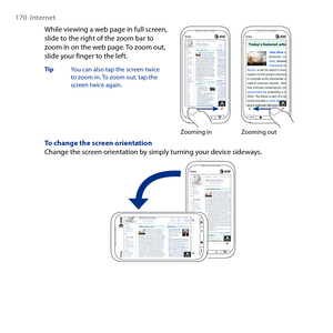 Page 170
170  Internet

While viewing a web page in full screen, slide to the right of the zoom bar to zoom in on the web page. To zoom out, slide your finger to the left.
Tip You can also tap the screen twice to zoom in. To zoom out, tap the screen twice again.
Zooming inZooming out
To change the screen orientationChange the screen orientation by simply turning your device sideways. 