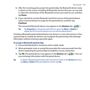 Page 183
Bluetooth  18

5. After the receiving party accepts the partnership, the Bluetooth device name is shown on the screen, including all Bluetooth services that you can use with it. Select the check boxes of the Bluetooth services you want to use, and then tap Done.
6. If you selected to use the Bluetooth Serial Port service of the paired device, select a local serial port to assign for the paired device, and then tap Continue.
The connected Bluetooth device now appears in the Devices tab (  ).
Tip...