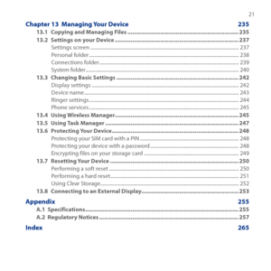 Page 21
  1

Chapter 13  Managing Your Device  235
13.1 Copying and Managing Files .......................................................................235
13.2  Settings on your Device ........................................................................\
.......237
Settings screen  ........................................................................\
...............................................7Personal folder ........................................................................\...