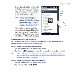 Page 221
Programs  1

On the Quick Scroll bar on the right of the Contacts screen, scroll to or tap a letter to go directly to the part of the contacts list where contact names start with that letter.
Note You can disable the Quick Scroll bar by tapping Menu > Options and selecting the Show alphabetical index check box. This shows the alphabetical index at the top of the Contacts list.
Filter the list by categories. In the contact list, tap Menu > Filter, then tap a category you’ve assigned to a...