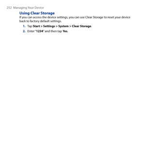 Page 252
5  Managing Your Device

Using Clear StorageIf you can access the device settings, you can use Clear Storage to reset your device back to factory default settings.
1. Tap Start > Settings > System > Clear Storage.
2. Enter “1234” and then tap Yes. 