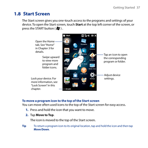 Page 37
Getting Started  7

1.8 Start Screen
The Start screen gives you one-touch access to the programs and settings of your device. To open the Start screen, touch Start at the top left corner of the screen, or press the START button (  ) .
Swipe upward to view more program and folder icons.
Open the Home tab. See “Home” 
in Chapter  for 
details.
Lock your device. For more information, see “Lock Screen” in this chapter.
Tap an icon to open the corresponding program or folder.
Adjust device...