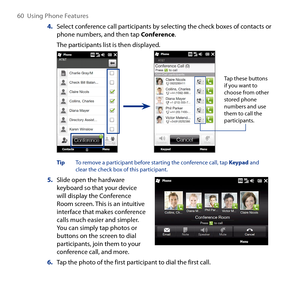 Page 60
60  Using Phone Features

4. Select conference call participants by selecting the check boxes of contacts or phone numbers, and then tap Conference. 
The participants list is then displayed.
Tap these buttons if you want to choose from other stored phone numbers and use them to call the participants.
Tip To remove a participant before starting the conference call, tap Keypad and clear the check box of this participant.
5. Slide open the hardware keyboard so that your device will display the Conference...