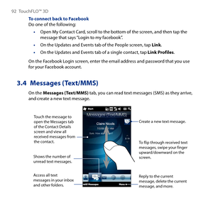 Page 92
9 TouchFLO™  D

To connect back to FacebookDo one of the following:
Open My Contact Card, scroll to the bottom of the screen, and then tap the message that says “Login to my facebook”.
On the Updates and Events tab of the People screen, tap Link.
On the Updates and Events tab of a single contact, tap Link Profiles.
On the Facebook Login screen, enter the email address and password that you use for your Facebook account.
3.4 Messages (Text/MMS)
On the Messages (Text/MMS) tab, you can read text...