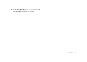 Page 117AT&T Music       112 3.
Use the Up or Down Navigation key to select a site and 
press the   key to make your selection.
A847.book  Page 112  Thursday, April 29, 2010  5:26 PM 