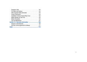 Page 9       4 Emergency Calls   . . . . . . . . . . . . . . . . . . . . . . . . . . . . . . . . .  162
FCC Notice and Cautions   . . . . . . . . . . . . . . . . . . . . . . . . . . .  163
Other Important Safety Information   . . . . . . . . . . . . . . . . . . .  164
Product Performance  . . . . . . . . . . . . . . . . . . . . . . . . . . . . . .  164
Availability of Various Features/Ring Tones   . . . . . . . . . . . . .  165
Battery Standby and Talk Time   . . . . . . . . . . . . . . . . . . . . . .  165...