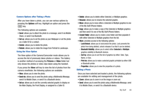 Page 85My Stuff       80
Camera Options after Taking a Photo
After you have taken a photo, you can use various options by 
pressing the Options soft key. Highlight an option and press the 
 key.
The following options are available:
Send: allows you to attach the photo to a message, send it via Mobile 
Share, or send it via Bluetooth.
Set as: allows you to set the photo as your Wallpaper or set the photo 
as a Caller ID for a contact.
Delete: allows you to delete the photo.
Rotate: allows you to rotate the image...