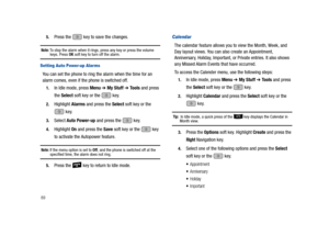 Page 94895.
Press the   key to save the changes.
Note: To stop the alarm when it rings, press any key or press the volume keys. Press OK soft key to turn off the alarm. 
Setting Auto Power-up Alar ms
You can set the phone to ring the alarm when the time for an 
alarm comes, even if the phone is switched off.
1.In Idle mode, press Menu ➔ My Stuff ➔ Tools and press 
the Select soft key or the   key.
2.Highlight Alarms and press the Select soft key or the 
 key. 
3.Select Auto Power-up and press the   key....
