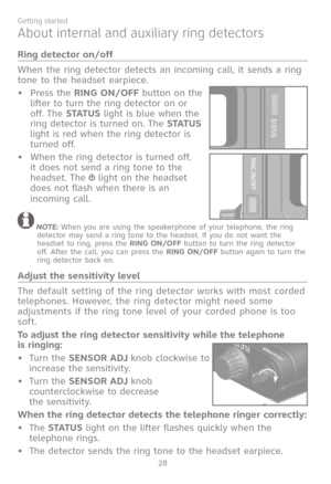 Page 35
28
Getting started

About internal and auxiliary ring detectors
Adjust the sensitivity level
The default setting of the ring detector works with most corded 
telephones. However, the ring detector might need some 
adjustments if the ring tone level of your corded phone is too 
soft.
To adjust the ring detector sensitivity while the telephone  
is ringing:
Turn the SENSOR ADJ knob clockwise to 
increase the sensitivity. 
Turn the SENSOR ADJ knob 
counterclockwise to decrease  
the sensitivity. 
When the...