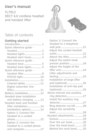 Page 6
Table of contents
Getting started
Introduction ......................................1
Quick reference guide - 
headset ...........................................2
Headset lights  .............................2
Headset alert tones ..................4
Quick reference guide - 
headset base  ...............................5
Headset base lights ..................5
Quick reference guide - 
handset lifter  ...............................8
STATUS light ...............................10
Installation...