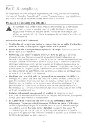 Page 72
65

Appendix

For C-UL compliance
In compliance with the bilingual requirements for safety, caution, and warning markings of Canadian Federal and Provincial/Territorial statutes and regulations, the French version of Important safety information is included.
Mesures de sécurité importantes
Ce symbole vous alertera d’informations importantes ou d’instructions d’entretien pouvant apparaître dans ce guide d’utilisation. Respectez toujours les mesures de sécurité et de sécurité de base lorsque vous utilisez...