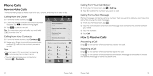 Page 1112Phone Calls
Calling from Your Call History
 1  From the home screen, tap  > Call log .
 2  Tap  next to the number you want to call .
Calling from a Text Message
If a text message contains a phone number that you want to call, you can make the call while viewing the text message .
 1  From the home screen, tap  .
 2    Tap the conversation and then the message that contains the phone number you need .
 3  Tap the number  . 
 4 Tap Call . 
How to Receive Calls
Answering a Call
Drag  to the center of the...