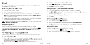 Page 19Email
With the Email application, you can access your email from various providers, including Yahoo!® and Gmail .
Creating an Email Account
 1    From the home screen, tap  .
 2    Enter your email address and password .
 3  Tap Next to let the phone retrieve the network parameters automatically  .
Note: You can also enter these details manually by tapping Manual setup or when automatic setup fails .
 4    Follow the on-screen instructions to finish the setup . Your phone will display your email inbox...