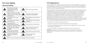 Page 36For Your Safety
General Safety
 
Don’t make or receive handheld calls while driving. And never text  while driving.
 Don’t use at gas stations.
 
Keep your phone at least half an inch (15 mm) away from your ear or body while making calls.
 Your phone may produce  a bright or flashing light.
 Small parts may cause choking. Don’t dispose of your phone in a fire.
 Your phone can produce  a loud sound. Avoid contact with anything magnetic.
 Keep away from pacemakers and other electronic medical devices....