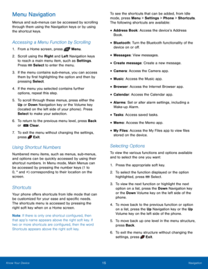 Page 1915Navigation
Know Your Device
Menu Navigation
Menus and sub-menus can be accessed by scrolling 
through them using the Navigation keys or by using 
the shortcut keys.
Accessing a Menu Function by Scrolling
1. From a Home screen, press  Menu.
2.
 Scr

oll using the Right and Left Navigation keys 
to reach a main menu item, such as Settings . 
Press 
 Select to enter the menu.
3.
 If the menu c
 ontains sub-menus, you can access 
them by first highlighting the option and then by 
pressing Select.
4.
 If...