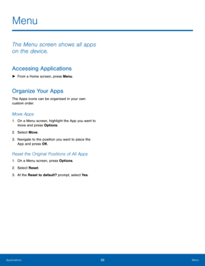 Page 3026Menu
Applications
The Menu screen shows all apps 
on the device.
Accessing Applications
 ► From a Home screen, press Menu.
Organize Your Apps
The Apps icons can be organized in your own 
custom order.
Move Apps 
1. On a Menu screen , highlight the App you want to 
move and press Options.
2.
 Select 

Move.
3.
 Na

vigate to the position you want to place the 
App and press OK.
Reset the Original Positions of All Apps
1. On a Menu screen , press Options.
2.
 Select 
 Reset.
3.
 At t

he Reset to...