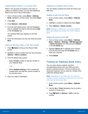 Page 3228Address Book
Applications
Adding More Fields to a Contact Entry
While in the process of creating a new entry or 
editing an existing contact, you can add additional 
fields to the entry’s list of information.
1.
 Fr

om a Home screen, press Menu > Address 
Book, highlight a contact name, and press Open.
2.
 Pres

s Edit.
3.
 Pres

s Options > Add detail.
4.
 Fr

om the Add detail screen, use the Navigation 
keys to highlight the field to add and press Add 
or the 
 Center key.
The selected field type...
