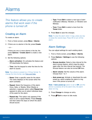 Page 3632Alarms
Applications
Alarms
This feature allows you to create 
alarms that work even if the 
phone is turned off.
Creating an Alarm
To create an alarm:
1.
 Fr

om a Home screen, press Menu > Alarms
2.
 If ther

e are no alarms in the list, press Create .
– or –
If there are one or more alarms in the list, the 
press Options > Create alarm to create a new 
alarm.
3.
 Se

t the following options:
 -Alarm activation: On activates the feature and 
Off deactivates the feature.
 -Time: Use the keypad to enter...