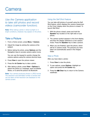 Page 4844Camera
Applications
Camera
Use the Camera application 
to take still photos and record 
videos (camcorder function) .
Note : When taking a photo in direct sunlight or in 
bright conditions, shadows may appear on the photo.
Take a Picture
1. From a Home screen, press Menu > Camera.
2.
 Adjust t
 he image by aiming the camera at the 
subject.
3.
 Befor

e taking the photo, press Options and the 
Navigation keys to access camera option icons. 
You can use the keypad to quickly change the 
camera options...